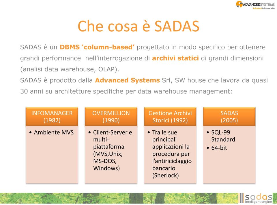 SADAS è prodotto dalla Advanced Systems Srl, SW house che lavora da quasi 30 anni su architetture specifiche per data warehouse management: INFOMANAGER