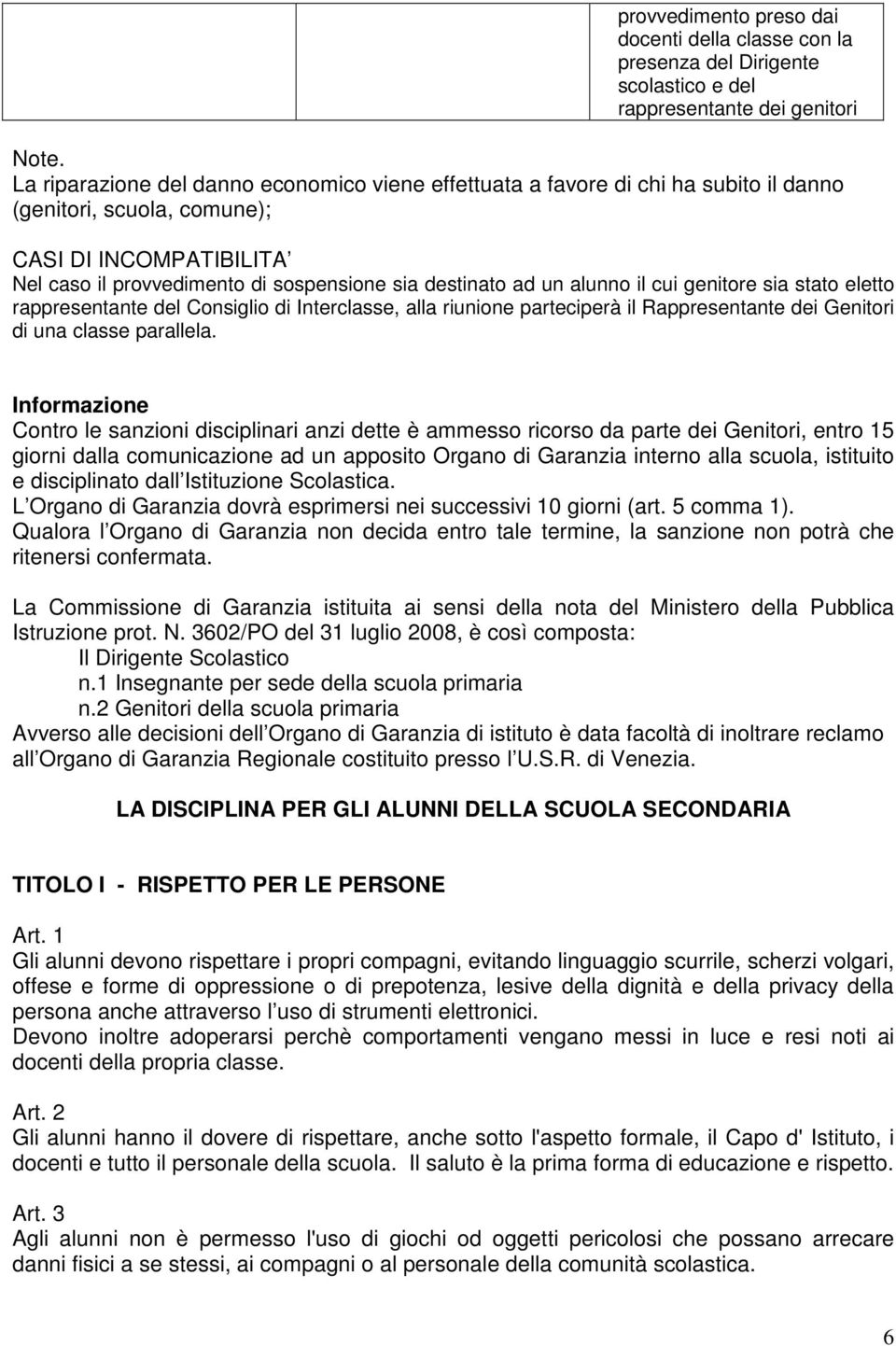 alunno il cui genitore sia stato eletto rappresentante del Consiglio di Interclasse, alla riunione parteciperà il Rappresentante dei Genitori di una classe parallela.