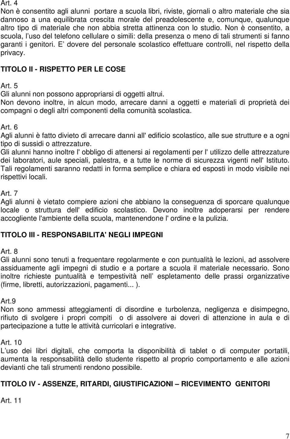 E dovere del personale scolastico effettuare controlli, nel rispetto della privacy. TITOLO II - RISPETTO PER LE COSE Art. 5 Gli alunni non possono appropriarsi di oggetti altrui.