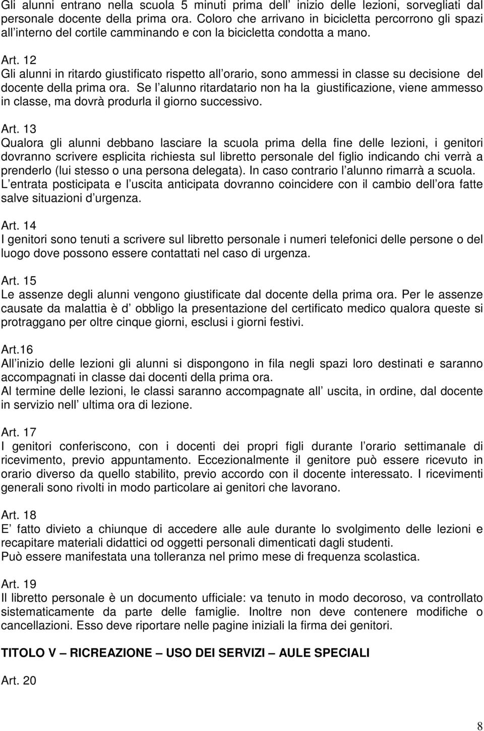 12 Gli alunni in ritardo giustificato rispetto all orario, sono ammessi in classe su decisione del docente della prima ora.