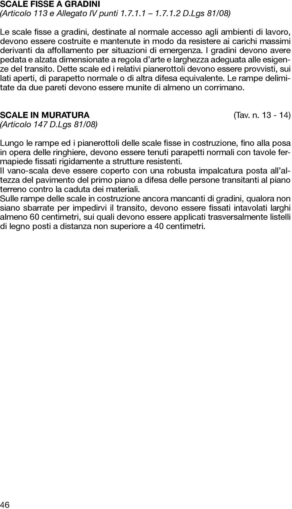 situazioni di emergenza. I gradini devono avere pedata e alzata dimensionate a regola d arte e larghezza adeguata alle esigenze del transito.