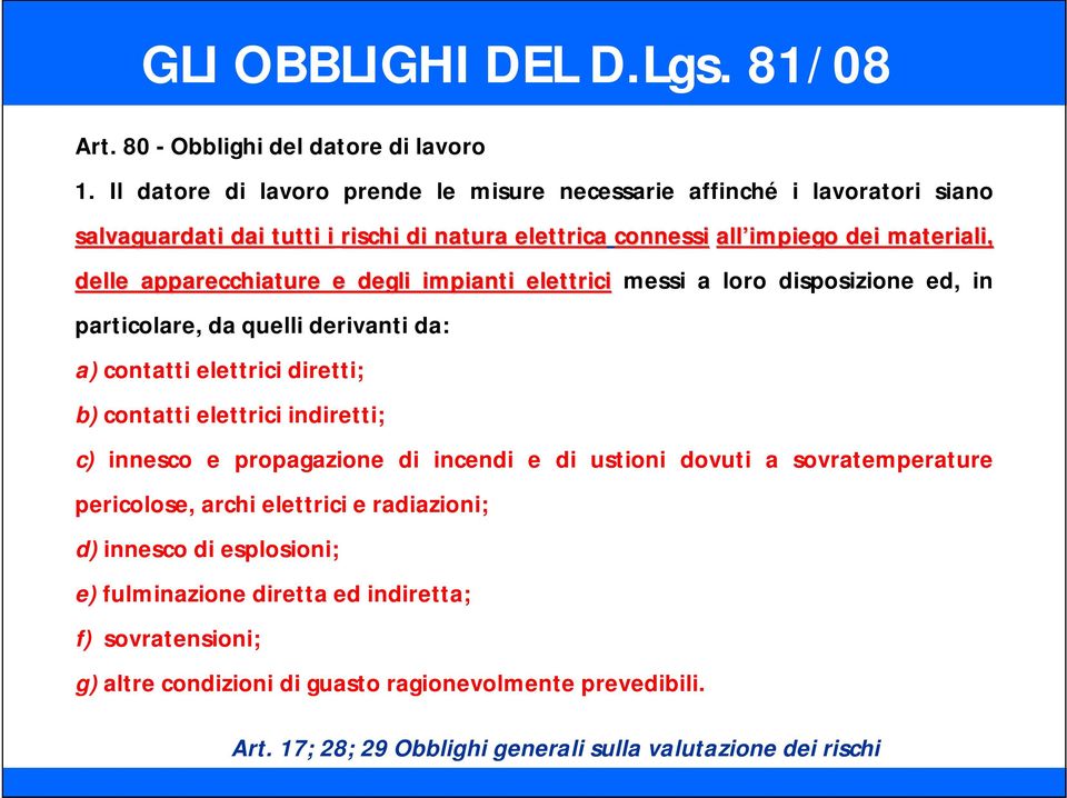 apparecchiature e degli impianti elettrici messi a loro disposizione ed, in particolare, da quelli derivanti da: a) contatti elettrici diretti; b) contatti elettrici indiretti; c)