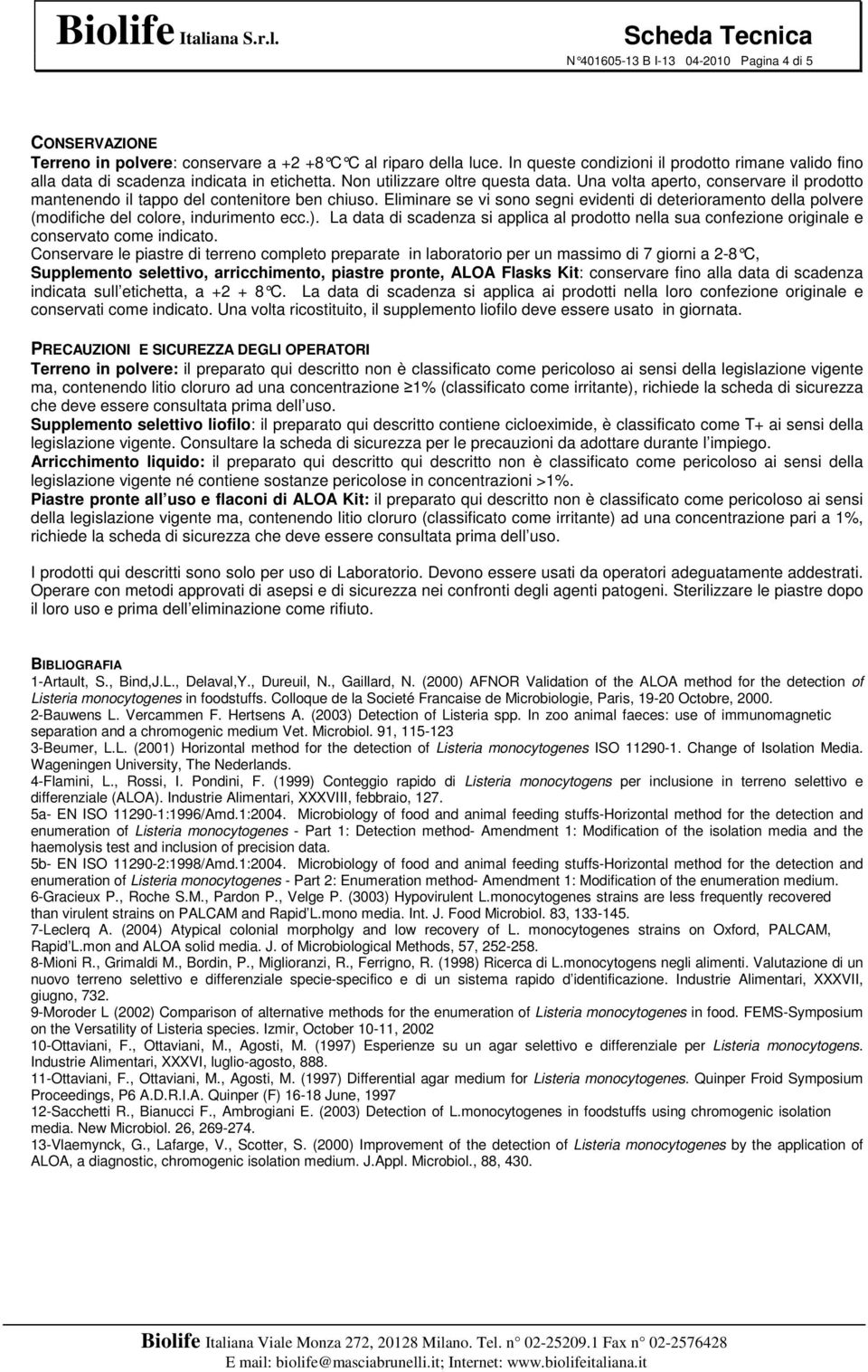 Una volta aperto, conservare il prodotto mantenendo il tappo del contenitore ben chiuso. Eliminare se vi sono segni evidenti di deterioramento della polvere (modifiche del colore, indurimento ecc.).