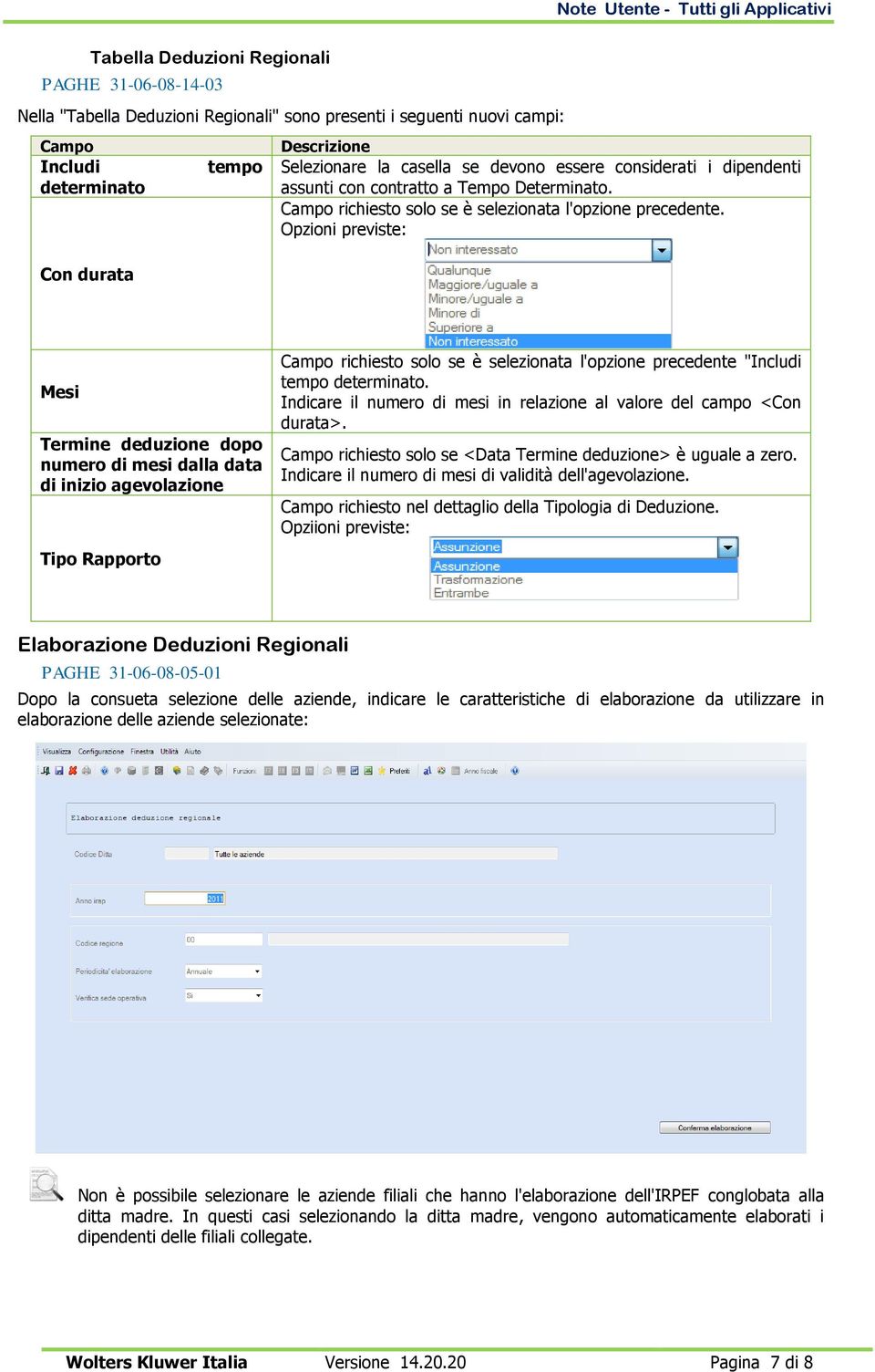 Opzioni previste: Mesi Termine deduzione dopo numero di mesi dalla data di inizio agevolazione Tipo Rapporto Campo richiesto solo se è selezionata l'opzione precedente "Includi tempo determinato.