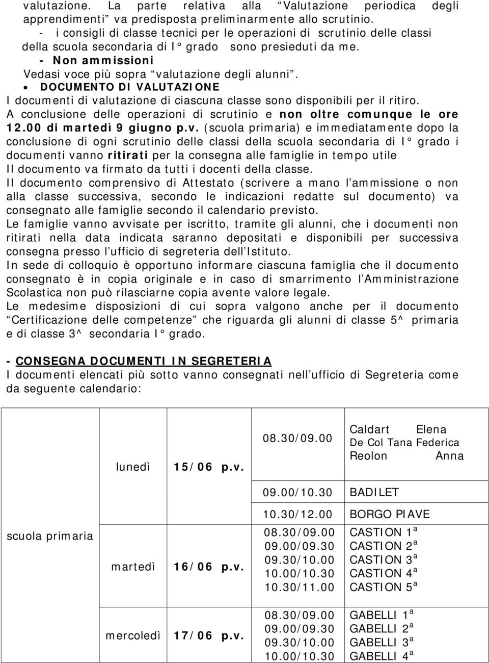 DOCUMENTO DI VALUTAZIONE I documenti di valutazione di ciascuna classe sono disponibili per il ritiro. A conclusione delle operazioni di scrutinio e non oltre comunque le ore 12.