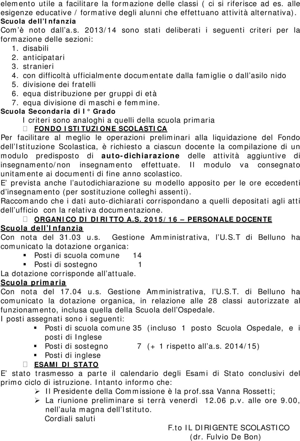 con difficoltà ufficialmente documentate dalla famiglie o dall asilo nido 5. divisione dei fratelli 6. equa distribuzione per gruppi di età 7. equa divisione di maschi e femmine.