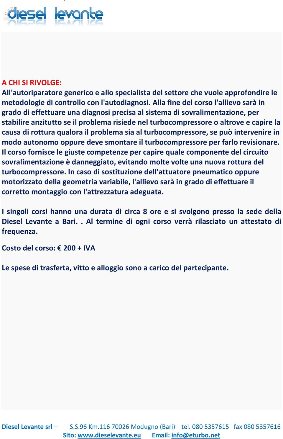 la causa di rottura qualora il problema sia al turbocompressore, se può intervenire in modo autonomo oppure deve smontare il turbocompressore per farlo revisionare.