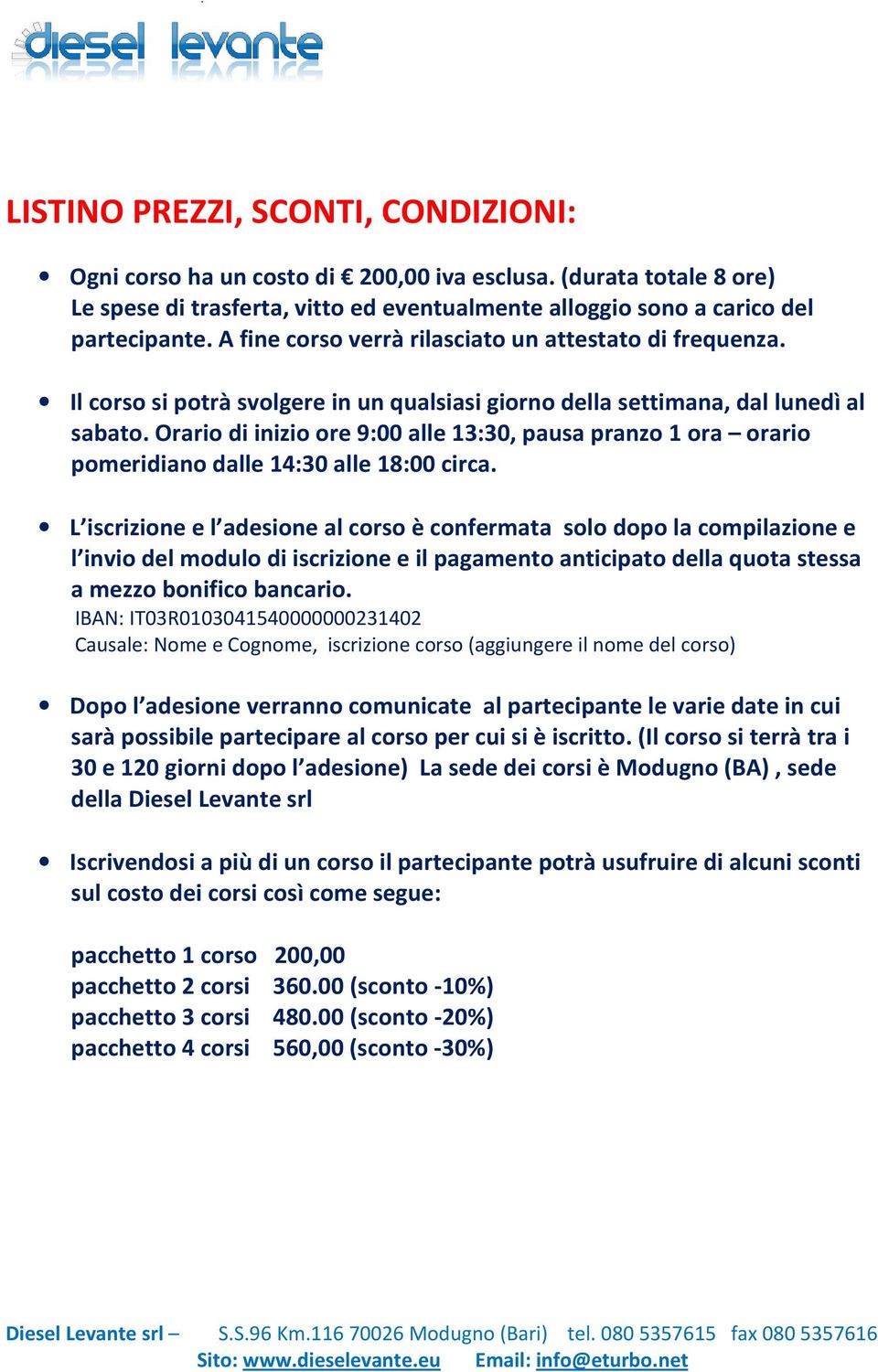 Orario di inizio ore 9:00 alle 13:30, pausa pranzo 1 ora orario pomeridiano dalle 14:30 alle 18:00 circa.