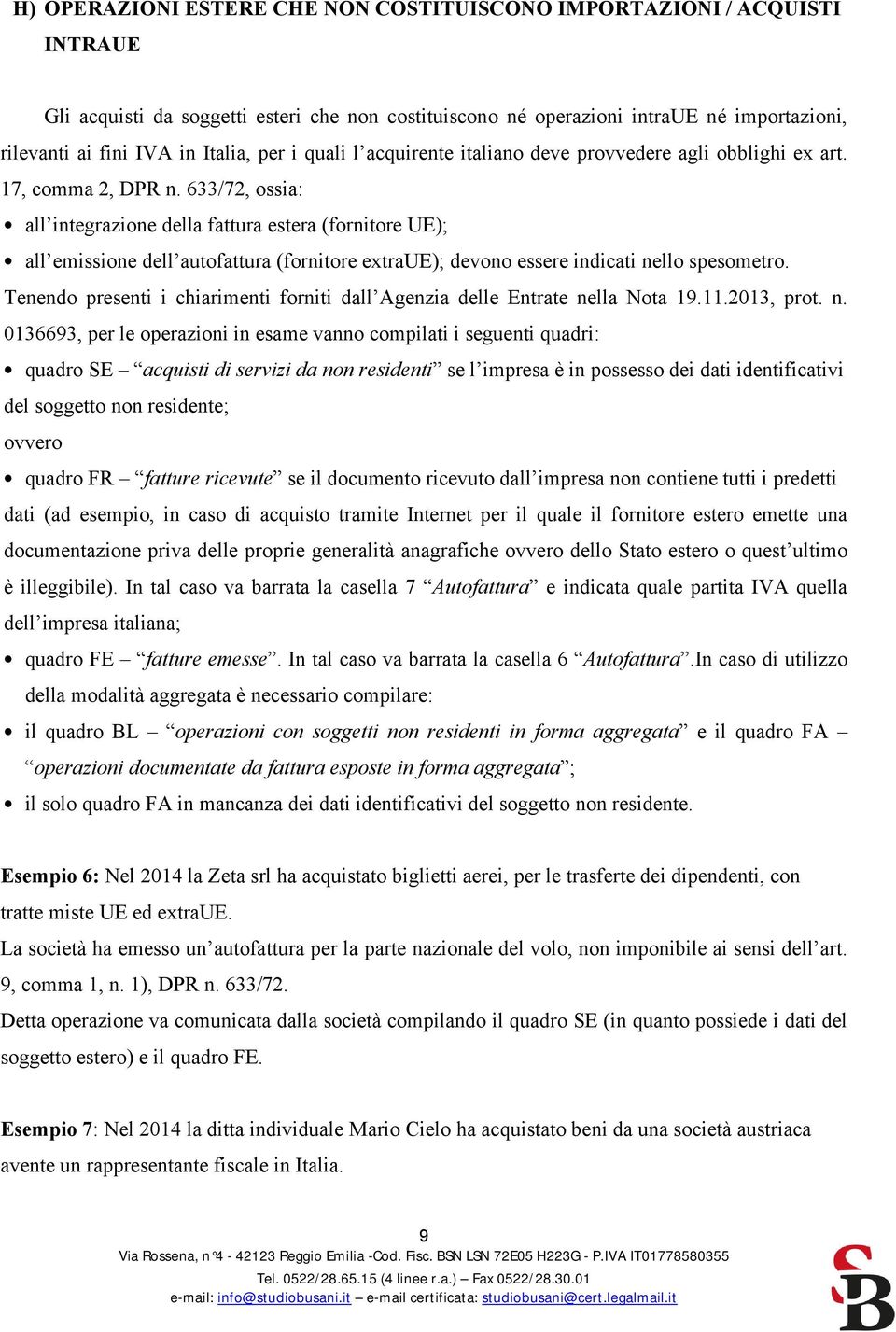 633/72, ossia: all integrazione della fattura estera (fornitore UE); all emissione dell autofattura (fornitore extraue); devono essere indicati nello spesometro.