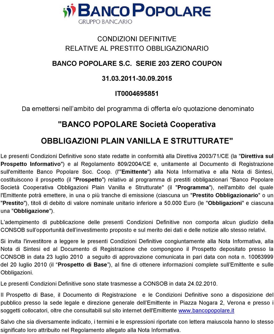 Definitive sono state redatte in conformità alla Direttiva 2003/71/CE (la "Direttiva sul Prospetto Informativo") e al Regolamento 809/2004/CE e, unitamente al Documento di Registrazione