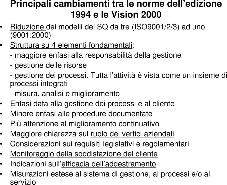 Tutta l attività è vista come un insieme di processi integrati - misura, analisi e miglioramento Enfasi data alla gestione dei processi e al cliente Minore enfasi alle procedure documentate Più