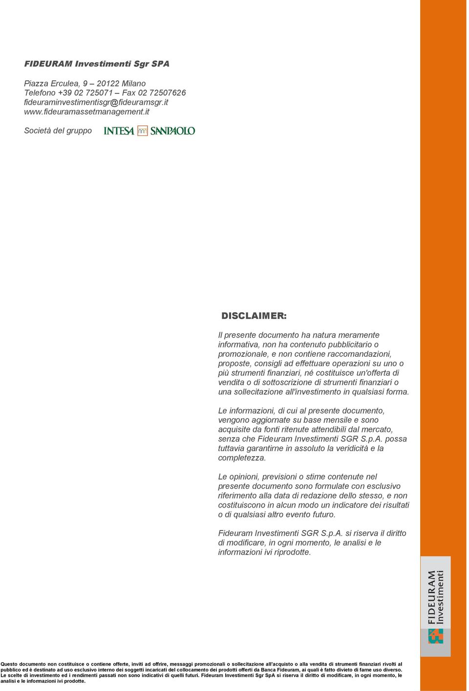 effettuare operazioni su uno o più strumenti finanziari, né costituisce un'offerta di vendita o di sottoscrizione di strumenti finanziari o una sollecitazione all'investimento in qualsiasi forma.