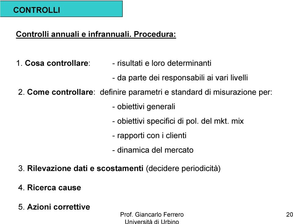 Come controllare: definire parametri e standard di misurazione per: - obiettivi generali - obiettivi specifici di