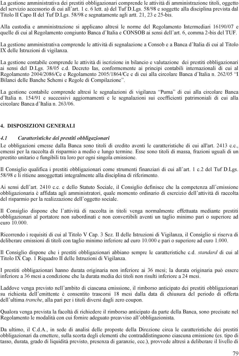 Alla custodia e amministrazione si applicano altresì le norme del Regolamento Intermediari 16190/07 e quelle di cui al Regolamento congiunto Banca d Italia e CONSOB ai sensi dell art.