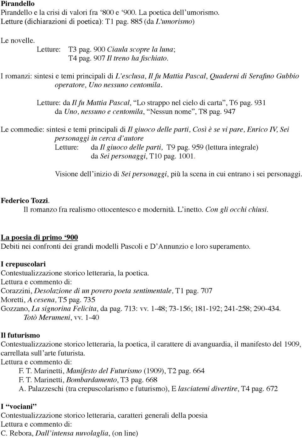 Letture: da Il fu Mattia Pascal, Lo strappo nel cielo di carta, T6 pag. 931 da Uno, nessuno e centomila, Nessun nome, T8 pag.