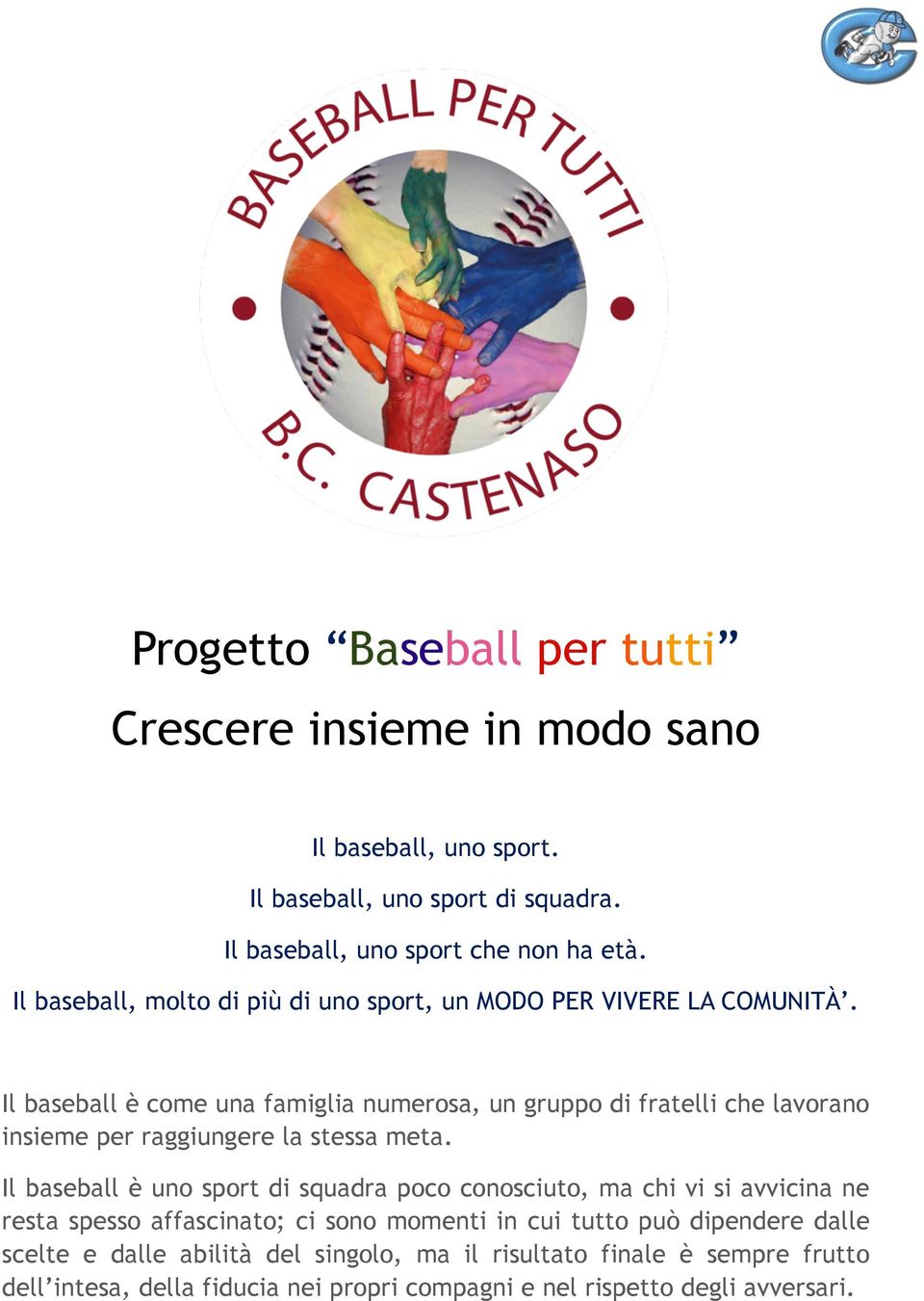 Il baseball è come una famiglia numerosa, un gruppo di fratelli che lavorano insieme per raggiungere la stessa meta.