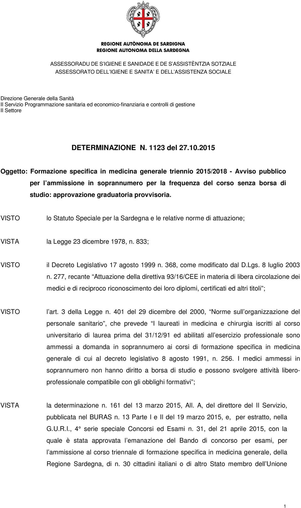 graduatoria provvisoria. VISTO lo Statuto Speciale per la Sardegna e le relative norme di attuazione; VISTA la Legge 23 dicembre 1978, n. 833; VISTO il Decreto Legislativo 17 agosto 1999 n.