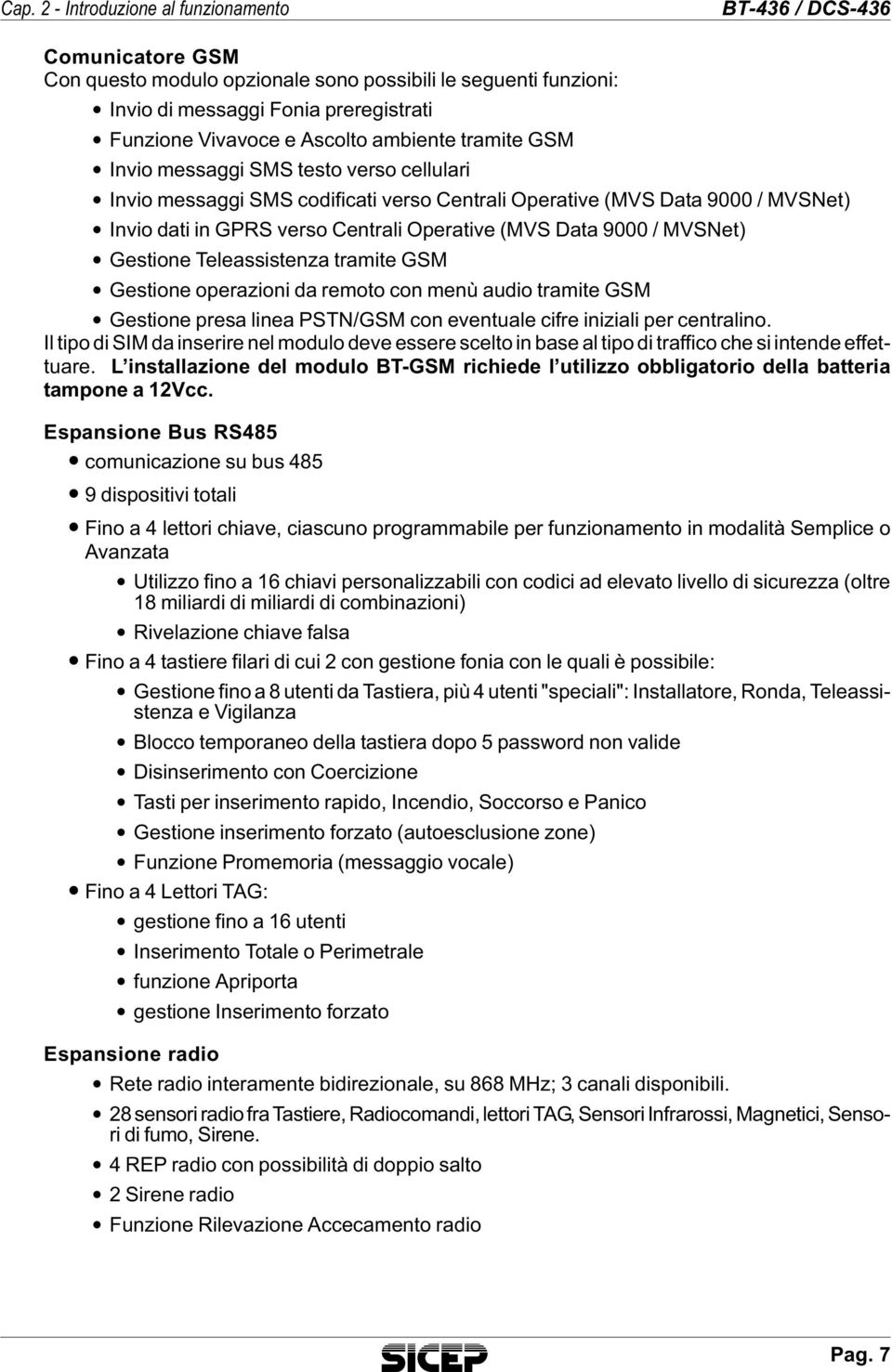 ve (MVS Data 9000 / MVSNet) Gestione Teleassistenza tramite GSM Gestio ne ope ra zio ni da remo to con menù audio tra mi te GSM Gestio ne pre sa linea PSTN/GSM con even tua le cifre ini zia li per