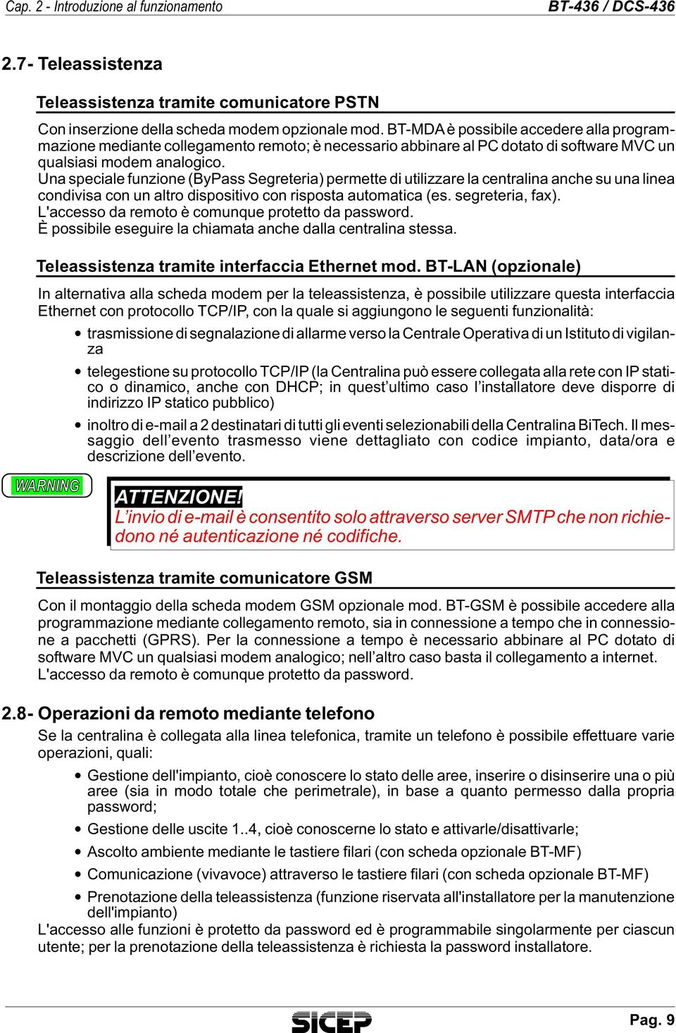 Una speciale funzione (ByPass Segreteria) permette di utilizzare la centralina anche su una linea condivisa con un altro dispositivo con risposta automatica (es. segreteria, fax).