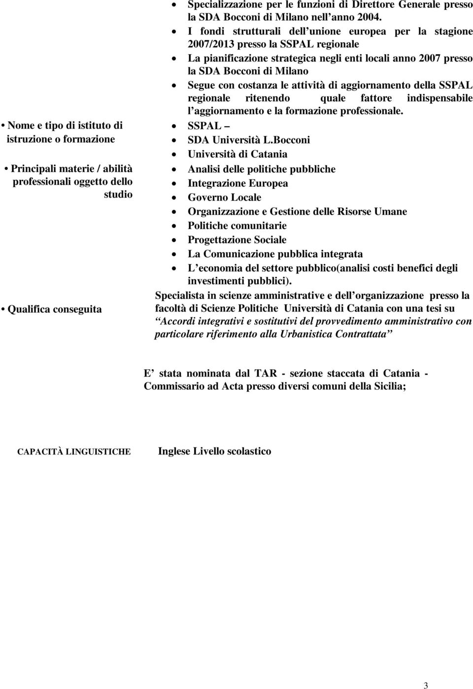 I fondi strutturali dell unione europea per la stagione 2007/2013 presso la SSPAL regionale La pianificazione strategica negli enti locali anno 2007 presso la SDA Bocconi di Milano Segue con costanza