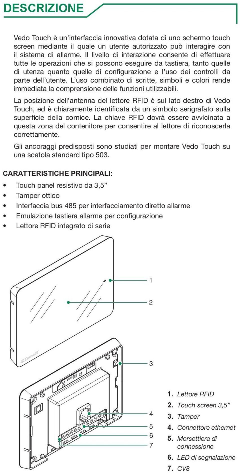 utente. L uso combinato di scritte, simboli e colori rende immediata la comprensione delle funzioni utilizzabili.