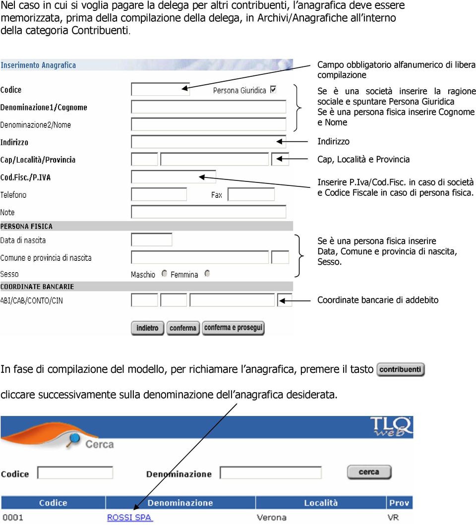 Campo obbligatorio alfanumerico di libera compilazione Se è una società inserire la ragione sociale e spuntare Persona Giuridica Se è una persona fisica inserire Cognome e Nome Indirizzo Cap,