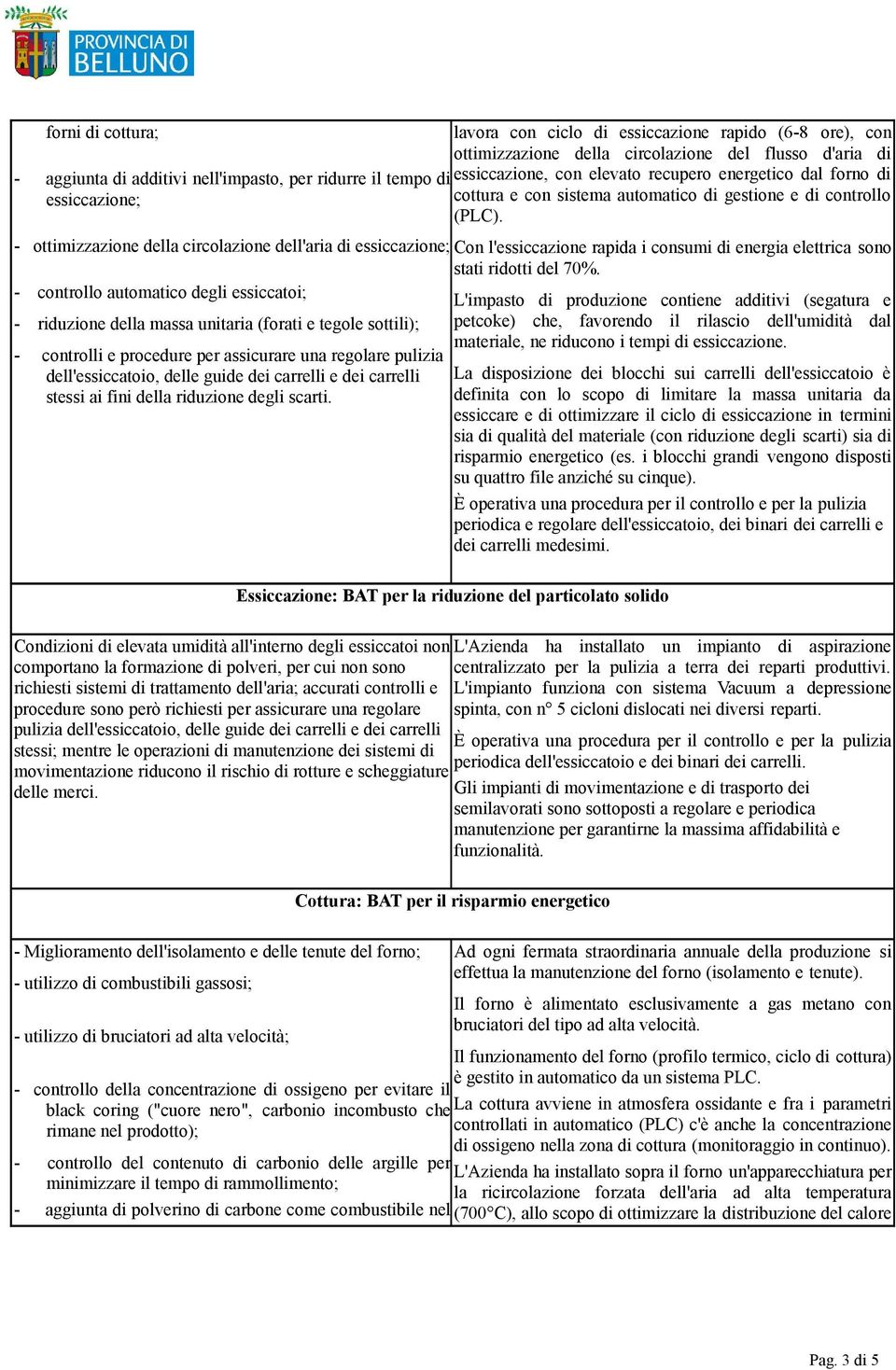 - ottimizzazione della circolazione dell'aria di essiccazione; Con l'essiccazione rapida i consumi di energia elettrica sono stati ridotti del 70%.