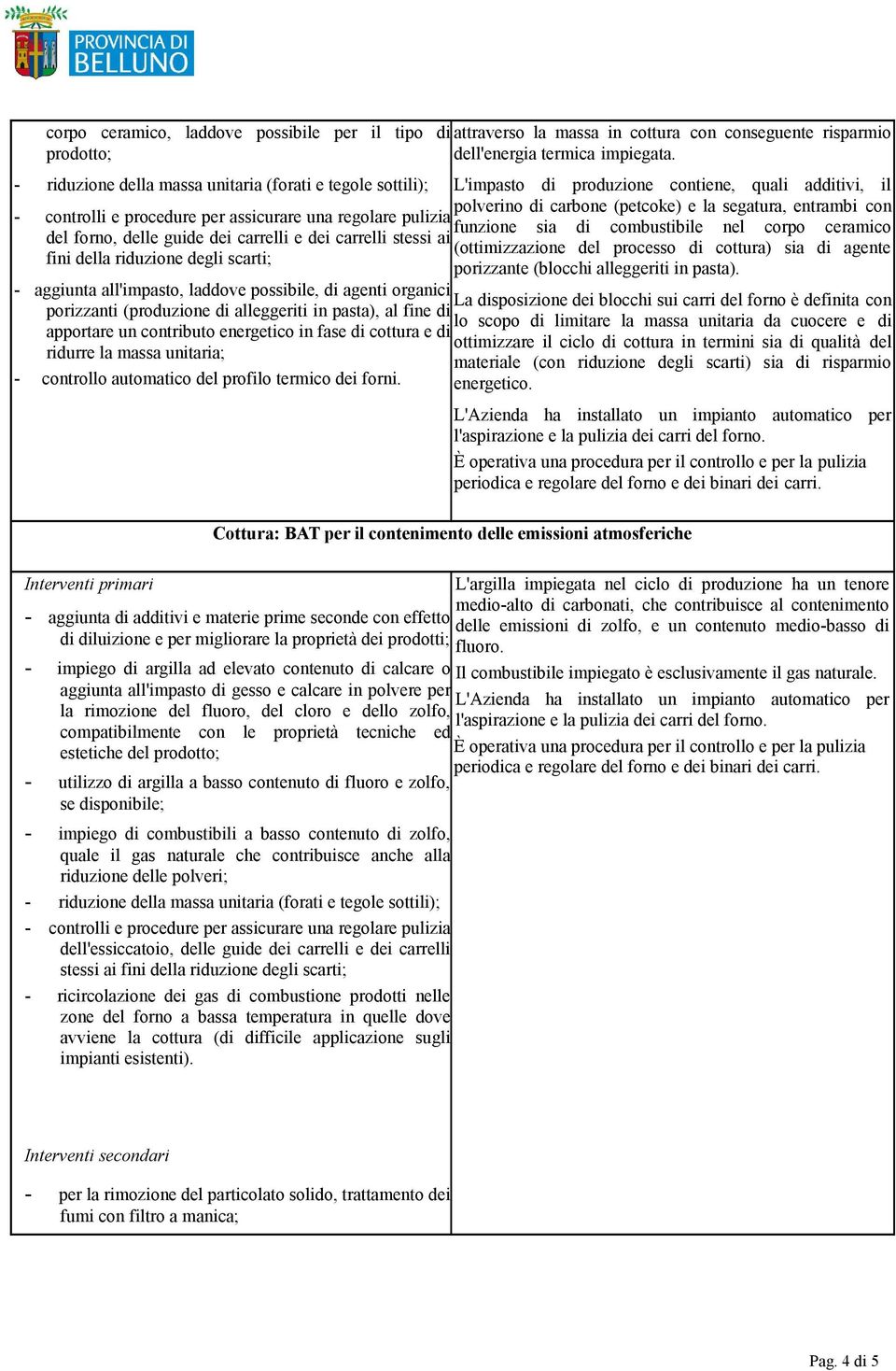 combustibile nel corpo ceramico del forno, delle guide dei carrelli e dei carrelli stessi ai (ottimizzazione del processo di cottura) sia di agente fini della riduzione degli scarti; porizzante