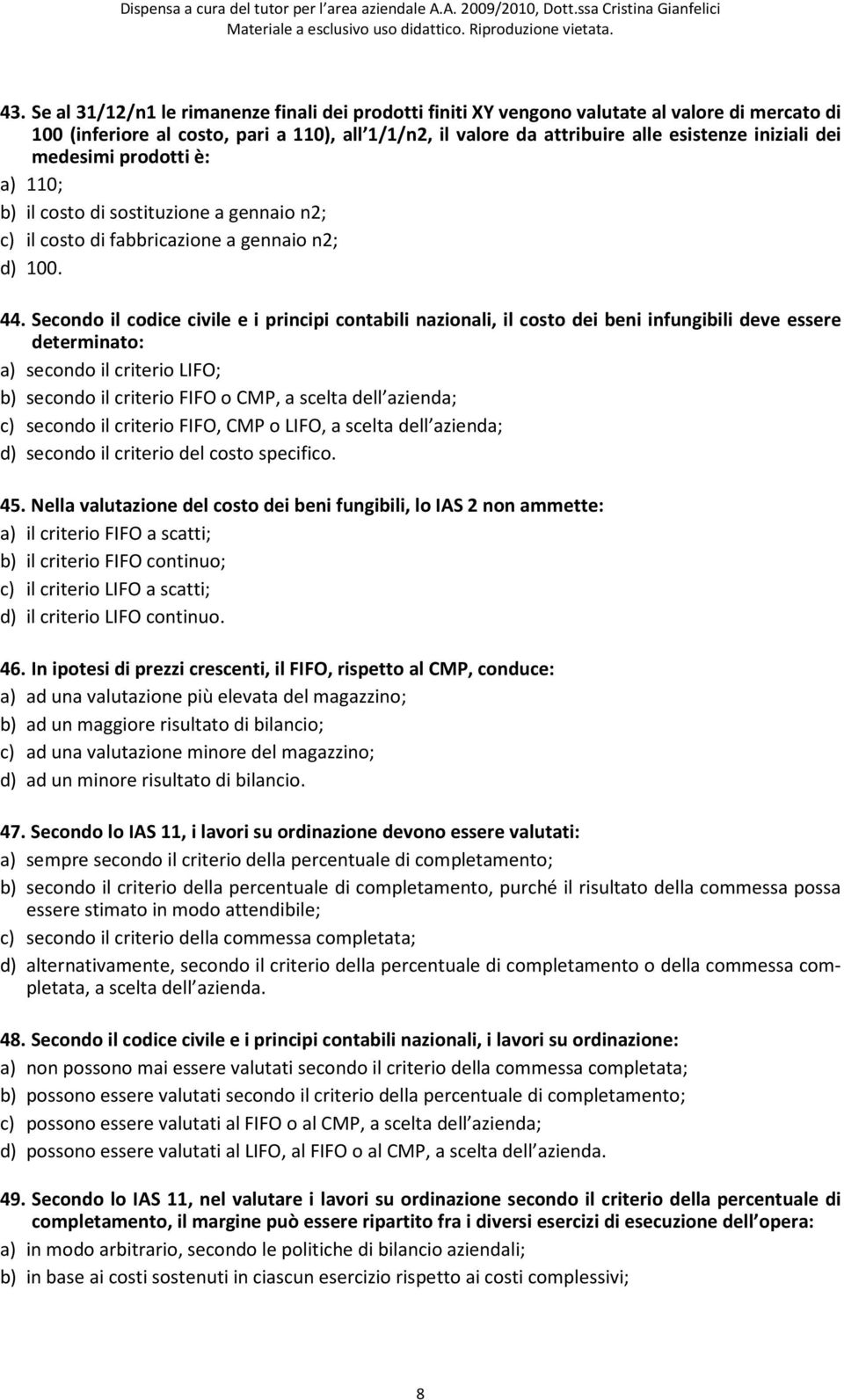 Secondo il codice civile e i principi contabili nazionali, il costo dei beni infungibili deve essere determinato: a) secondo il criterio LIFO; b) secondo il criterio FIFO o CMP, a scelta dell