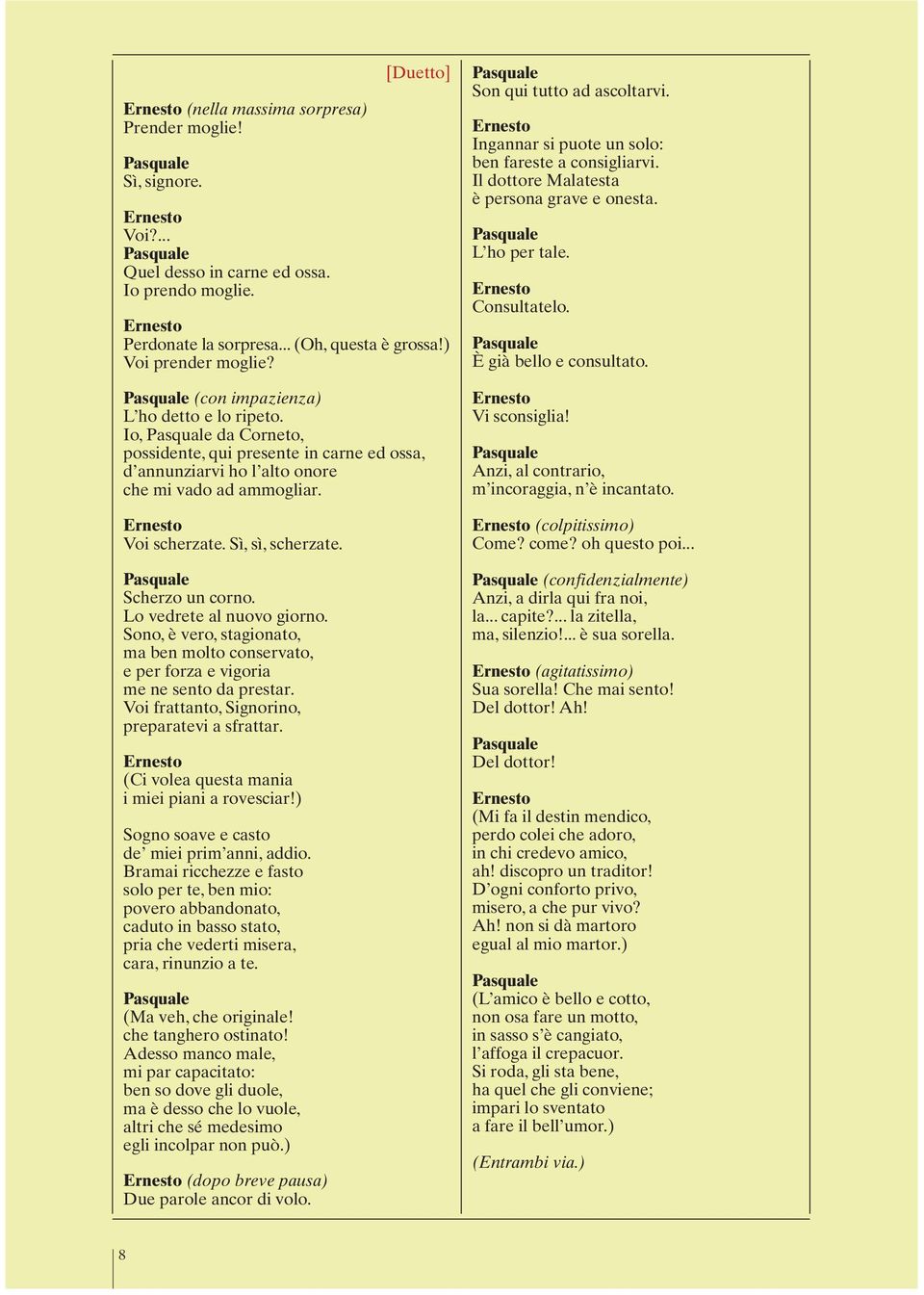 Scherzo un corno. Lo vedrete al nuovo giorno. Sono, è vero, stagionato, ma ben molto conservato, e per forza e vigoria me ne sento da prestar. Voi frattanto, Signorino, preparatevi a sfrattar.