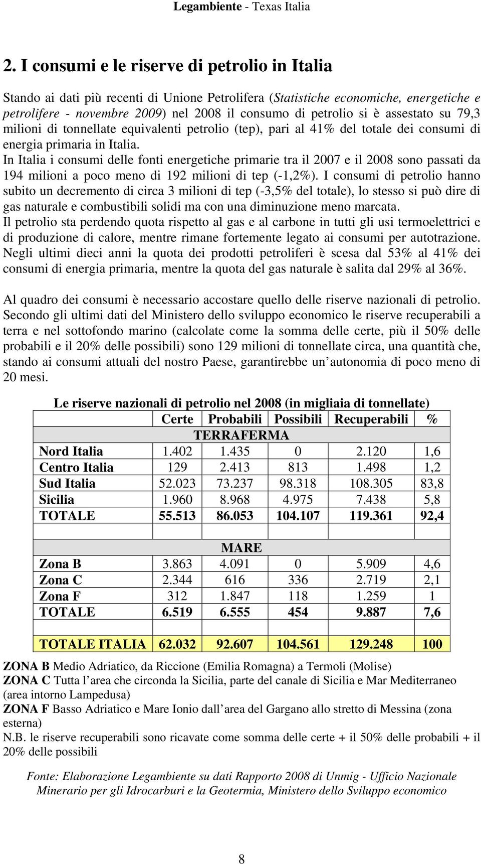 In Italia i consumi delle fonti energetiche primarie tra il 2007 e il 2008 sono passati da 194 milioni a poco meno di 192 milioni di tep (-1,2%).