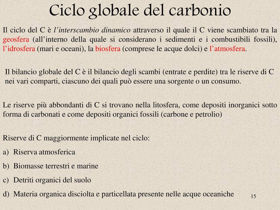 Il bilancio globale del C è il bilancio degli scambi (entrate e perdite) tra le riserve di C nei vari comparti, ciascuno dei quali può essere una sorgente o un consumo.