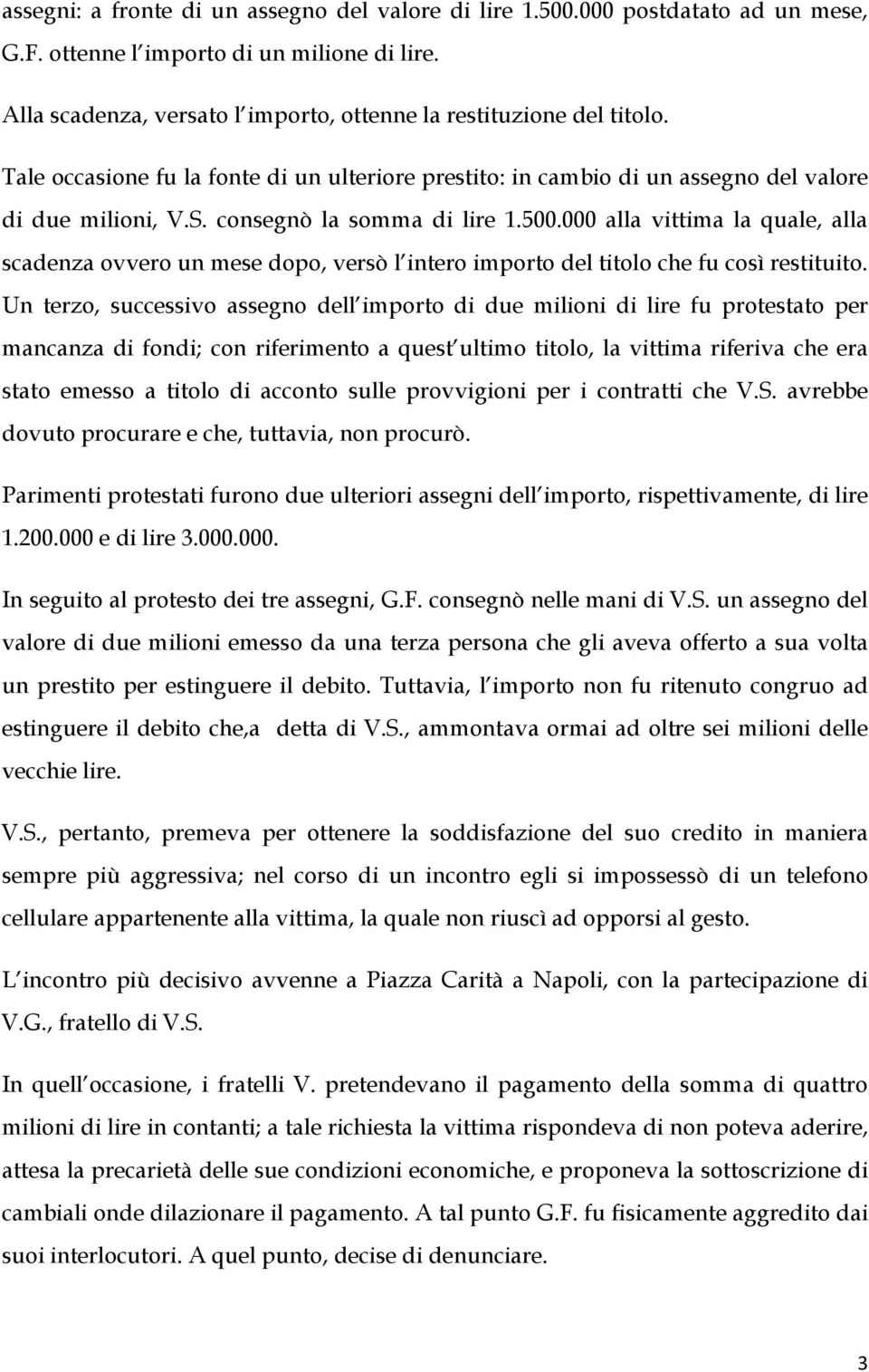 000 alla vittima la quale, alla scadenza ovvero un mese dopo, versò l intero importo del titolo che fu così restituito.