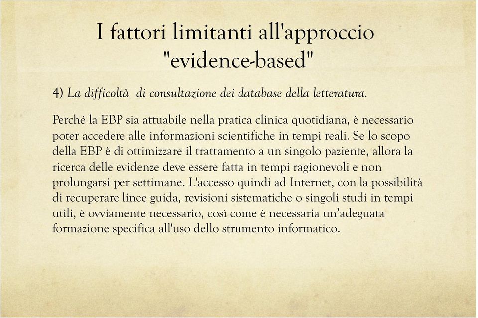 Se lo scopo della EBP è di ottimizzare il trattamento a un singolo paziente, allora la ricerca delle evidenze deve essere fatta in tempi ragionevoli e non prolungarsi per