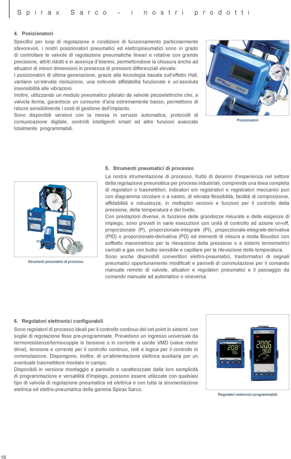 valvole di regolazione pneumatiche lineari e rotative con grande precisione, attriti ridotti e in assenza d isteresi, permettondone la chiusura anche ad attuatori di minori dimensioni in presenza di