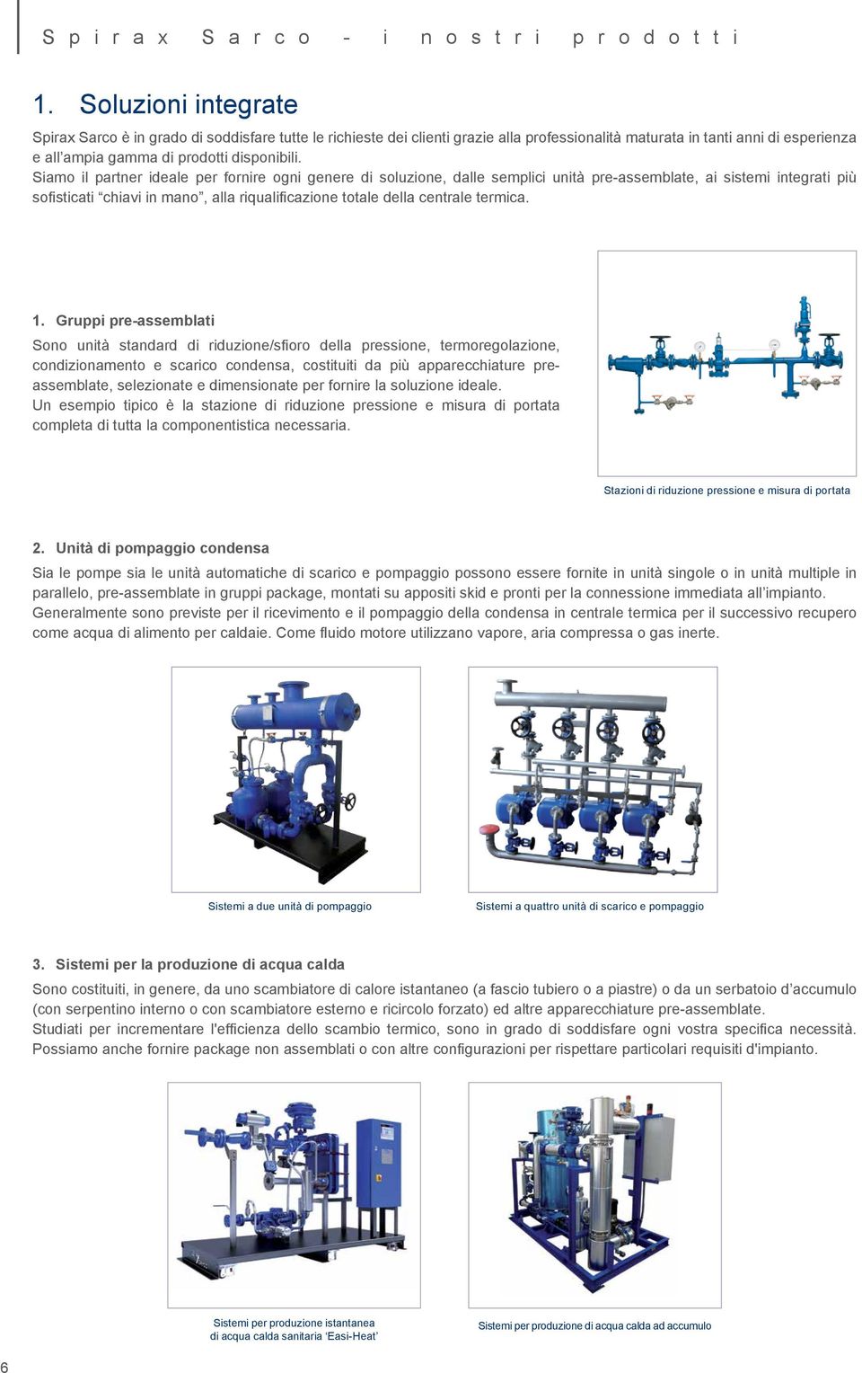 Siamo il partner ideale per fornire ogni genere di soluzione, dalle semplici unità pre-assemblate, ai sistemi integrati più sofisticati chiavi in mano, alla riqualificazione totale della centrale