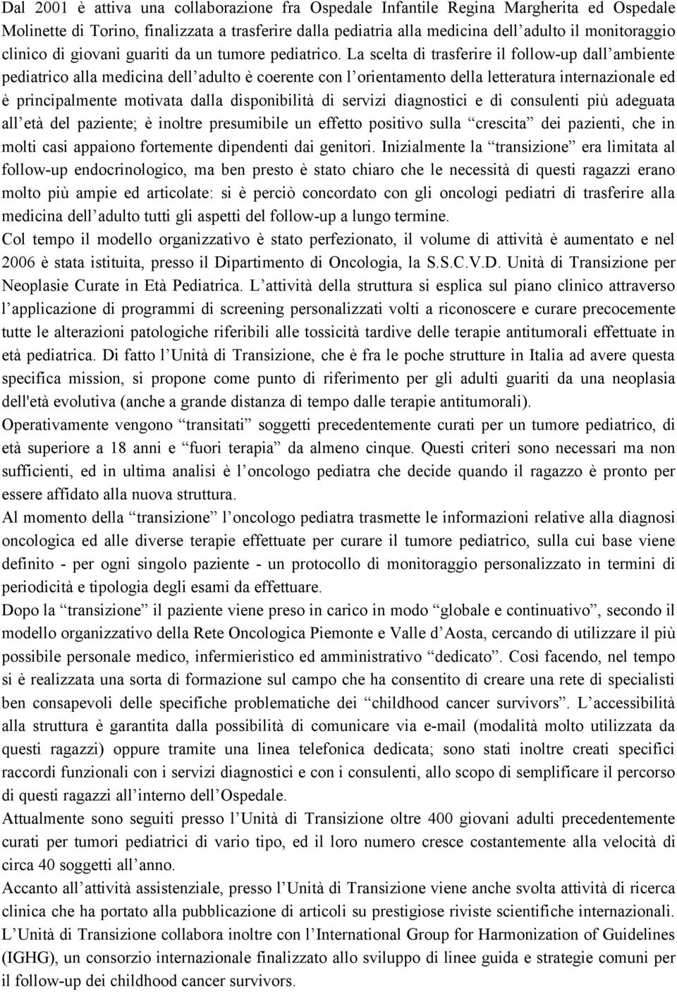 La scelta di trasferire il follow-up dall ambiente pediatrico alla medicina dell adulto è coerente con l orientamento della letteratura internazionale ed è principalmente motivata dalla disponibilità