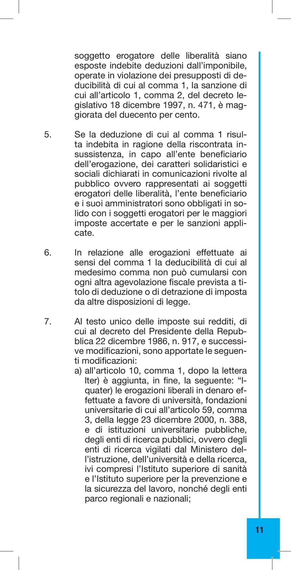 Se la deduzione di cui al comma 1 risulta indebita in ragione della riscontrata insussistenza, in capo all ente beneficiario dell erogazione, dei caratteri solidaristici e sociali dichiarati in