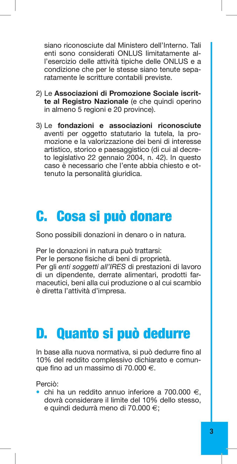 2) Le Associazioni di Promozione Sociale iscritte al Registro Nazionale (e che quindi operino in almeno 5 regioni e 20 province).