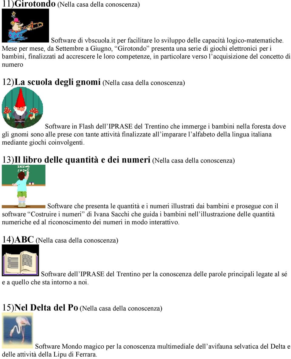 di numero 12)La scuola degli gnomi (Nella casa della conoscenza) Software in Flash dell IPRASE del Trentino che immerge i bambini nella foresta dove gli gnomi sono alle prese con tante attività