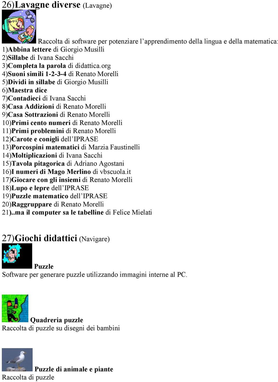 org 4)Suoni simili 1-2-3-4 di Renato Morelli 5)Dividi in sillabe di Giorgio Musilli 6)Maestra dice 7)Contadieci di Ivana Sacchi 8)Casa Addizioni di Renato Morelli 9)Casa Sottrazioni di Renato Morelli