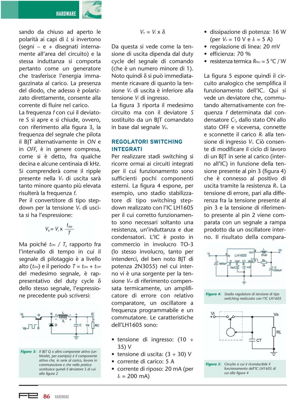 La frequenza f con cui il deviatore S si apre e si chiude, ovvero, con riferimento alla figura 3, la frequenza del segnale che pilota il BJT alternativamente in ON e in OFF, è in genere compresa,