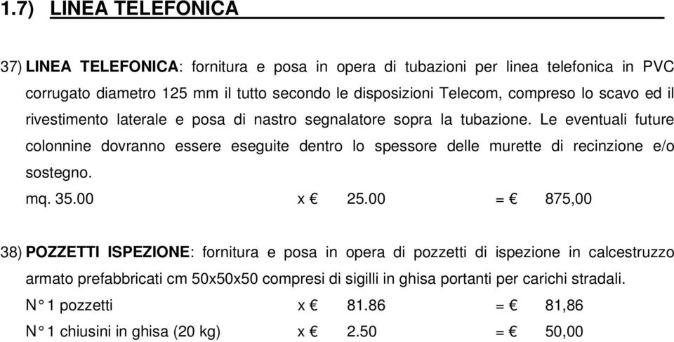 Le eventuali future colonnine dovranno essere eseguite dentro lo spessore delle murette di recinzione e/o sostegno. mq. 35.00 x 25.