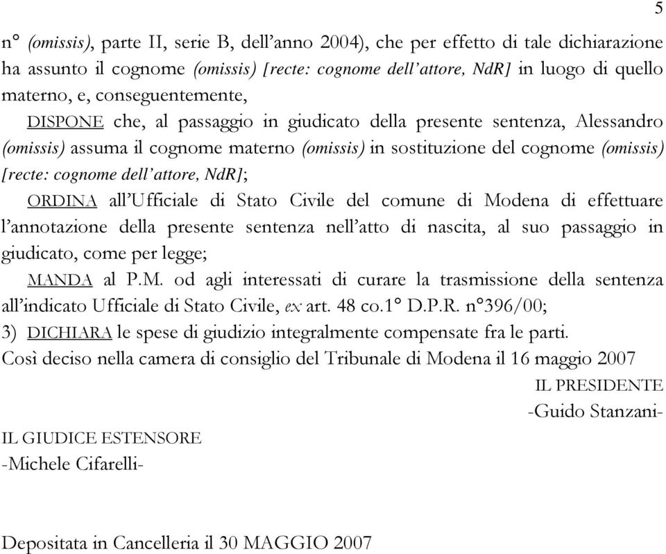 attore, NdR]; ORDINA all Ufficiale di Stato Civile del comune di Modena di effettuare l annotazione della presente sentenza nell atto di nascita, al suo passaggio in giudicato, come per legge; MANDA