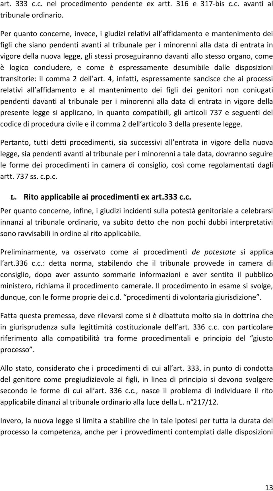 stessi proseguiranno davanti allo stesso organo, come è logico concludere, e come è espressamente desumibile dalle disposizioni transitorie: il comma 2 dell art.