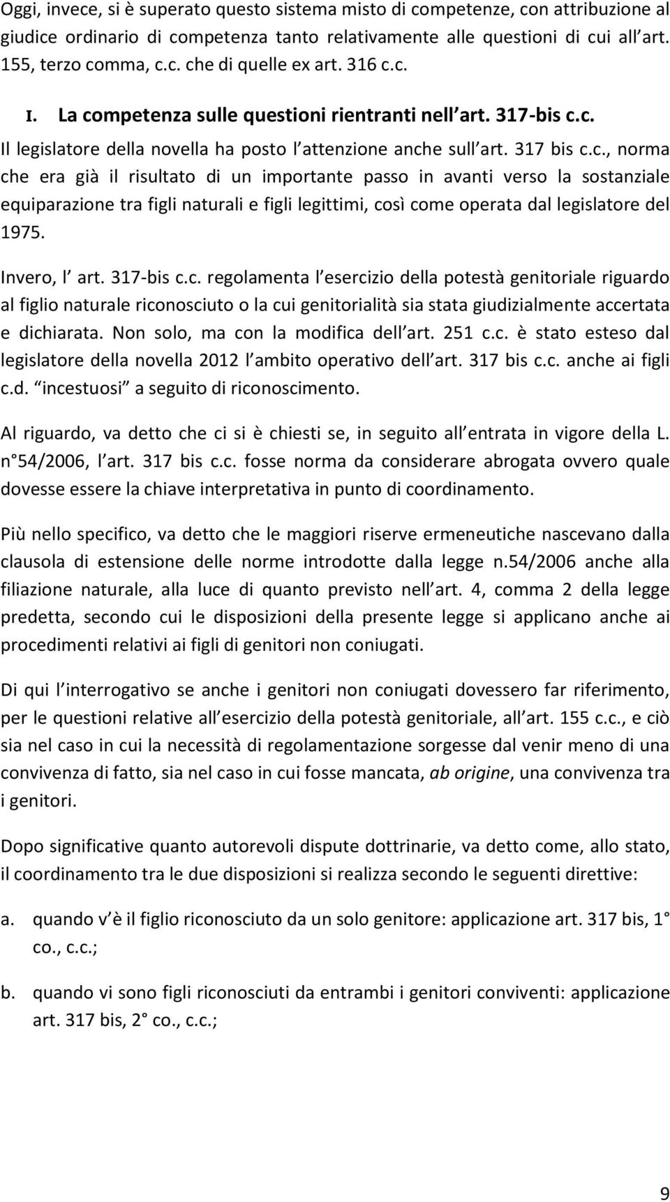 Invero, l art. 317-bis c.c. regolamenta l esercizio della potestà genitoriale riguardo al figlio naturale riconosciuto o la cui genitorialità sia stata giudizialmente accertata e dichiarata.