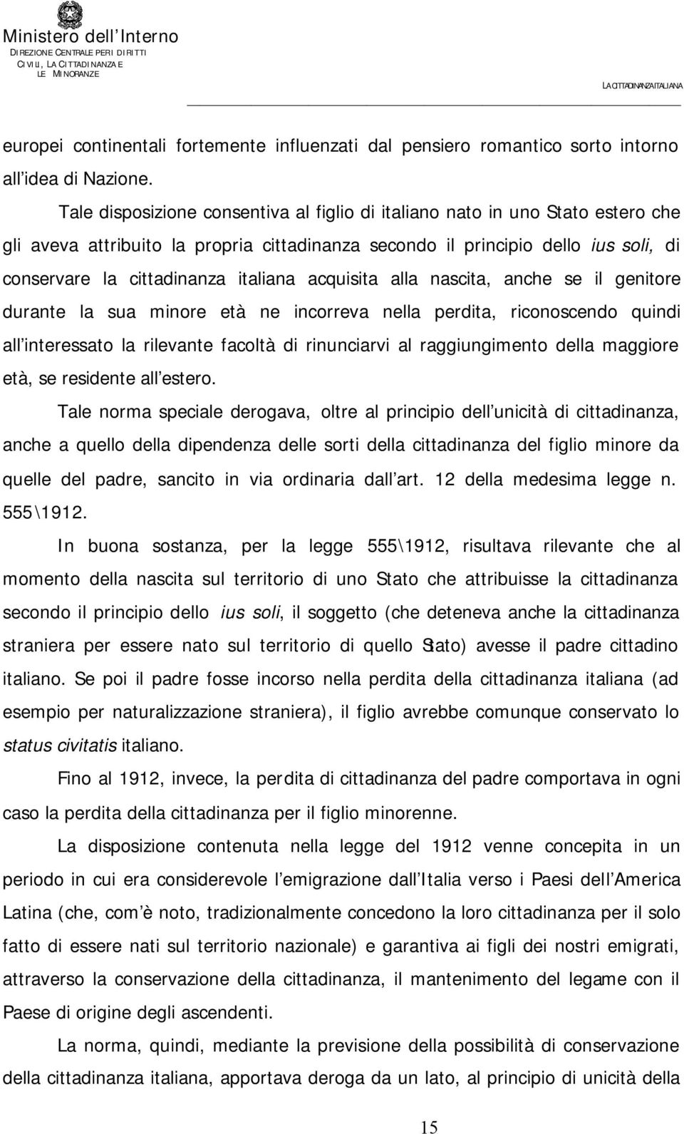 italiana acquisita alla nascita, anche se il genitore durante la sua minore età ne incorreva nella perdita, riconoscendo quindi all interessato la rilevante facoltà di rinunciarvi al raggiungimento