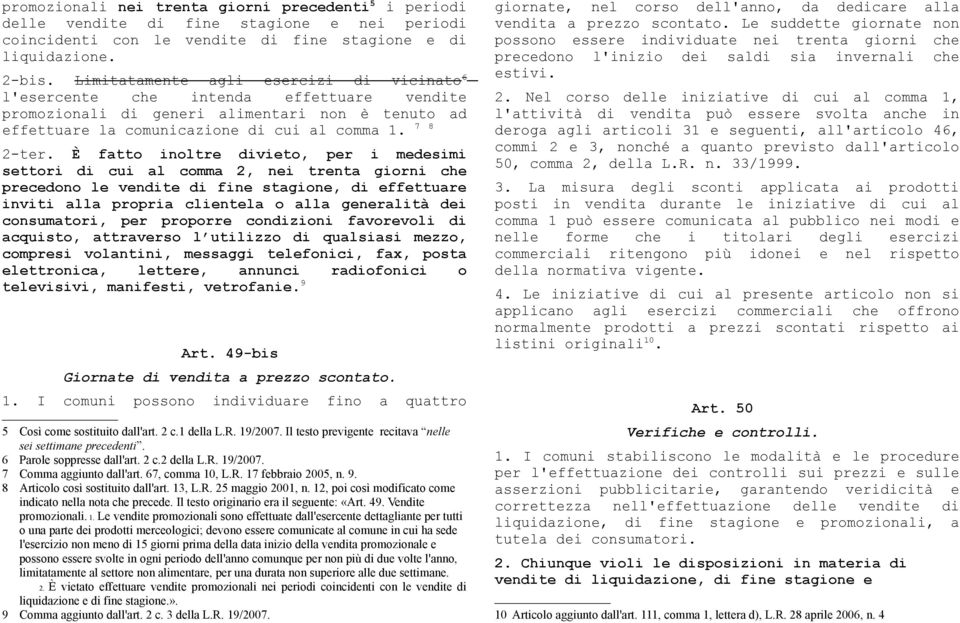 È fatto inoltre divieto, per i medesimi settori di cui al comma 2, nei trenta giorni che precedono le vendite di fine stagione, di effettuare inviti alla propria clientela o alla generalità dei