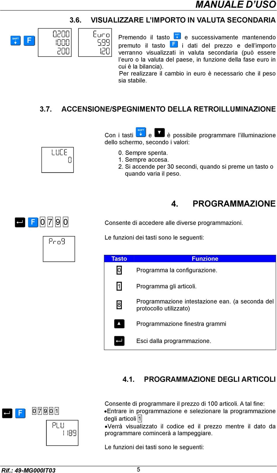 euro o la valuta del paese, in funzione della fase euro in cui è la bilancia). Per realizzare il cambio in euro è necessario che il peso sia stabile. 3.7.