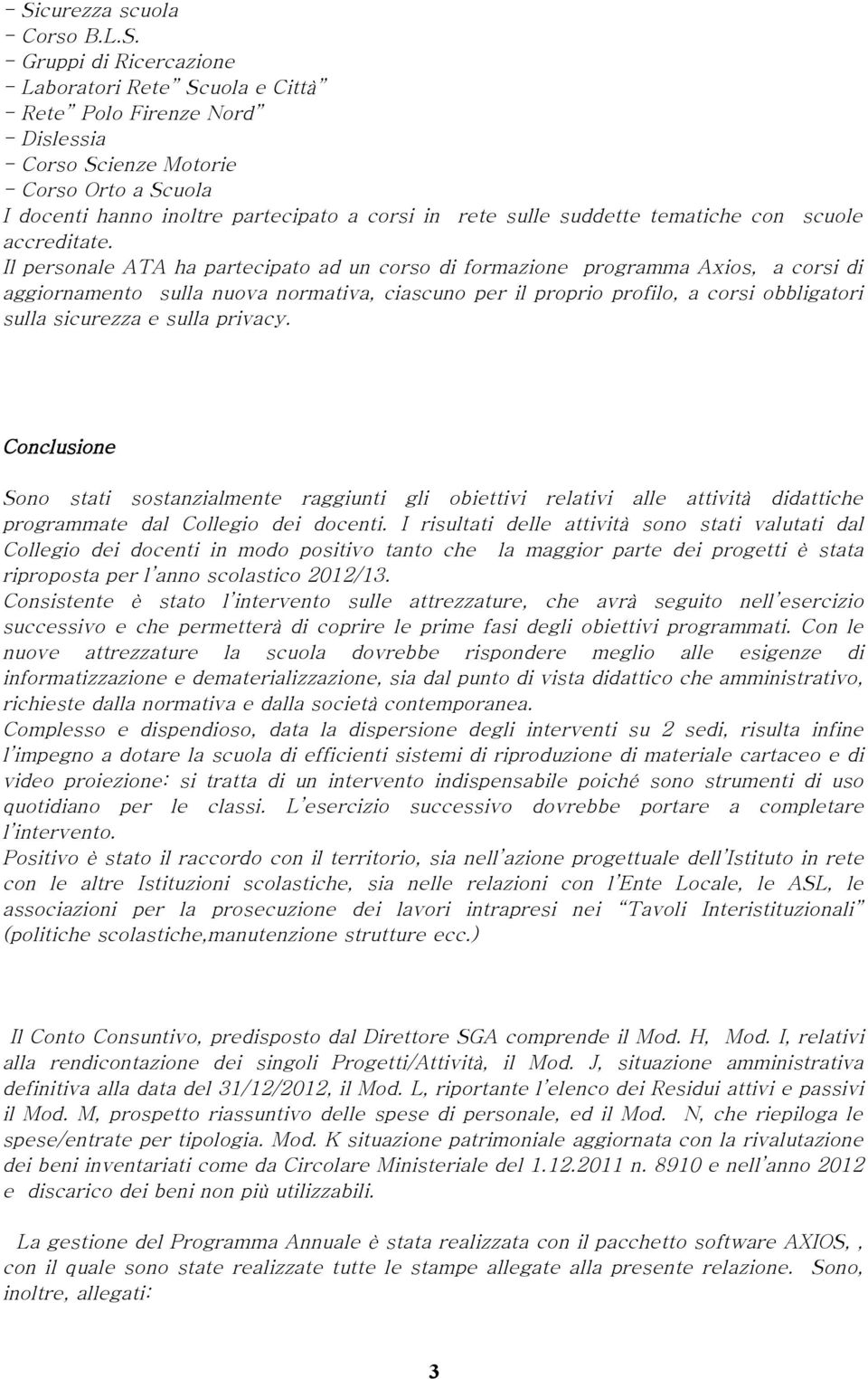 Il personale ATA ha partecipato ad un corso di formazione programma Axios, a corsi di aggiornamento sulla nuova normativa, ciascuno per il proprio profilo, a corsi obbligatori sulla sicurezza e sulla